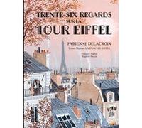 Trente-six regards sur la Tour Eiffel - Bilingue français anglais Fabienne Delacroix (Illustration), Myriam Larnaudie-Eiffel (Préface)