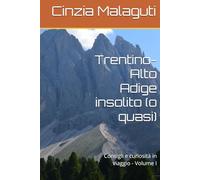 Trentino-Alto Adige insolito (o quasi): Consigli e curiosità in viaggio - Volume I