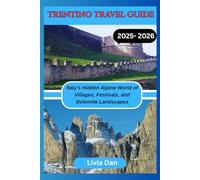 TRENTINO TRAVEL GUIDE 2025- 2026: Italy’s Hidden Alpine World of Villages, Festivals, and Dolomite Landscapes
