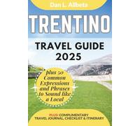 TRENTINO Travel Guide 2025: For Solo Tourist, Families, Seniors, Couples to Explore Local Food, Phrases, Culture, Family-Friendly Paths with an Ideal 7-Days Itinerary & Checklist.