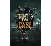 TRENT'S LAST CASE: A Golden Age Detective Story Featuring a Brilliant Amateur Sleuth, Unexpected Twists, and a Complex Murder Investigation