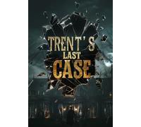 TRENT'S LAST CASE: A Golden Age Detective Story Featuring a Brilliant Amateur Sleuth, Unexpected Twists, and a Complex Murder Investigation