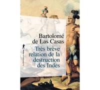 Très brève relation de la destruction des Indes Bartolomé de Las Casas (Auteur), Franchita Gonzalez Batlle (Traduction), Roberto Fernandez Retamar (Préface)