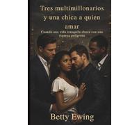 Tres multimillonarios y una chica a quien amar: Cuando una vida tranquila choca con una riqueza peligrosa