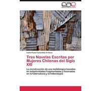 Tres Novelas Escritas Por Mujeres Chilenas Del Siglo Xxi