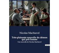 Très-plaisante nouvelle du démon qui prit femme: Une nouvelle de Nicolas Machiavel