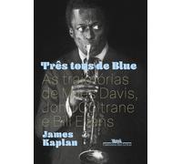 Três tons de blue As trajetórias de Miles Davis, John Coltrane e Bill Evans - James Kaplan - COMPANHIA DAS LETRAS - ebook (ePub) - Livre