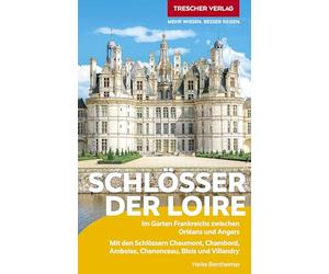 TRESCHER Reiseführer Schlösser der Loire: Im Garten Frankreichs zwischen Orléans und Angers. Mit den Schlössern Chaumont, Chambord, Amboise, Chenonceau, Blois und Villandry