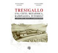 Tresigallo una città metafisica, razionalista, futurista?: La rivoluzione urbanistica di Edmondo Rossoni