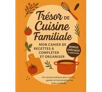 Trésor de cuisine familiale. Mon cahier de recettes à compléter et organiser: un carnet pratique pour écrire, garder et transmettre vos plats préférés