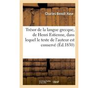 Trésor de la langue grecque, de Henri Estienne, dans lequel le texte de l'auteur est conservé Intégralement, rangé par ordre alphabétique... - Charles-Benoît Hase - Hachette Bnf - broché - Livre