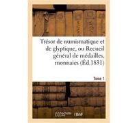 Trésor de numismatique et de glyptique, ou Recueil général de médailles. Tome 1 Collectif (Auteur)