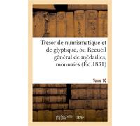 Trésor de numismatique et de glyptique, ou Recueil général de médailles. Tome 10 , monnaies, pierres gravées, bas-reliefs tant anciens que modernes... - Collectif - Hachette Bnf - broché - Livre