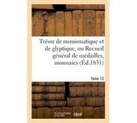 Trésor de numismatique et de glyptique, ou Recueil général de médailles. Tome 12 Collectif (Auteur)