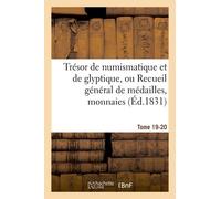 Trésor De Numismatique Et De Glyptique, Ou Recueil Général De Médailles. Tome 19-20: , Monnaies, Pierres Gravées, Bas-Reliefs Tant Anciens Que Moderne