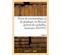 Trésor de numismatique et de glyptique, ou Recueil général de médailles. Tome 3 , monnaies, pierres gravées, bas-reliefs tant anciens que modernes - Collectif - Hachette Bnf - broché - Livre