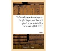 Trésor de numismatique et de glyptique, ou Recueil général de médailles. Tome 5 , monnaies, pierres gravées, bas-reliefs tant anciens que modernes... - Collectif - Hachette Bnf - broché - Livre