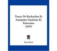 Tresor de Recherches Et Antiquitez Gauloises Et Francoises (1655) Borel, Pierre (Auteur)