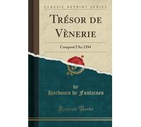 Trésor de Vènerie: Composé l'An 1394 (Classic Reprint)