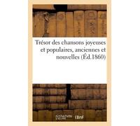 Trésor Des Chansons Joyeuses Et Populaires, Anciennes Et Nouvelles