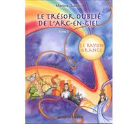 TRéSOR OUBLIé DE L’ARCENCIEL Le rayon orange - Martine Dussart - Creation Vivante - cartonné - Essai