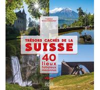 Trésors cachés de la Suisse - 40 lieux fabuleux méconnus - Volume 2