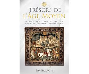 Trésors de l'Âge Moyen: De l'art paléochrétien à la Renaissance, une histoire de l'esthétique médiévale