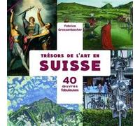 Trésors de l'art en Suisse - 40 oeuvres fabuleuses Fabrice Grossenbacher (Auteur)