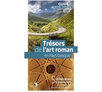 Trésors De L'art Roman En Pays Basque - 5 Itinéraires À La Découverte Du Moyen Âge Des Xie Et Xiie Siècles