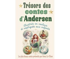 Trésors des contes d'Andersen: Les plus beaux contes de Hans Christian Andersen illustrés en couleur et expliqués aux enfants
