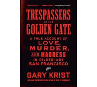 Trespassers at the Golden Gate: A True Account of Love, Murder, and Madness in Gilded-Age San Francisco