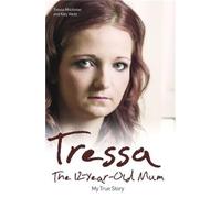 Tressa: The 12 Year Old Mum: My True Story