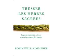 Tresser Les Herbes Sacrées - Sagesse Ancestrale, Science Et Enseignements Des Plantes