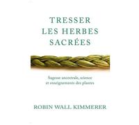 Tresser Les Herbes Sacrées - Sagesse Ancestrale, Science Et Enseignements Des Plantes