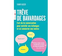 Trêve De Bavardages - L'art De La Conversation Pour Enrichir Ses Échanges Et Se Connecter Aux Autres