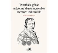 Trevithick, génie méconnu d'une incroyable aventure industrielle - Pierre Phliponeau - Trois Colonnes - broché - Biographie