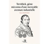 Trevithick, génie méconnu d'une incroyable aventure industrielle