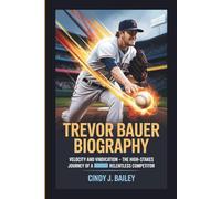 TREVOR BAUER BIOGRAPHY: Velocity and Vindication - The High-Stakes Journey of a Relentless Competitor