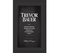 TREVOR BAUER: Burning Bridges The Brilliant Mind Behind the Controversial Legacy