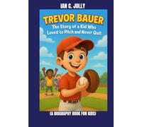 TREVOR BAUER : THE STORY OF A KID WHO LOVED TO PITCH AND NEVER QUIT (A BIOGRAPHY BOOK FOR KIDS): CHASING DREAMS ONE PITCH AT A TIME