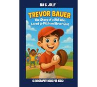 TREVOR BAUER : THE STORY OF A KID WHO LOVED TO PITCH AND NEVER QUIT (A BIOGRAPHY BOOK FOR KIDS): CHASING DREAMS ONE PITCH AT A TIME