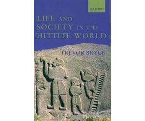 Trevor Bryce Life and Society in the Hittite World (Poche)