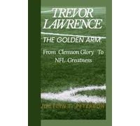 TREVOR LAWRENCE: The Golden Arm: From Clemson Glory to NFL Greatness