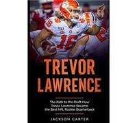 Trevor Lawrence The Path to the Draft How Trevor Lawrence Became the Best NFL Rookie Quarterback - Jackson Carter - Amazon Digital Services LLC KDP - Livr Jackson CarterJackson Carter (Auteur)