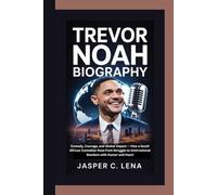 TREVOR NOAH BIOGRAPHY: Comedy, Courage, and Global Impact - How a South African Comedian Rose from Struggle to International Stardom with Humor and Heart