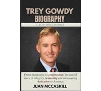 Trey Gowdy Biography: From prosecutor to congressman: The untold story of integrity, leadership and unwavering dedication to America