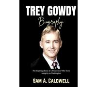 TREY GOWDY BIOGRAPHY: The inspiring story of a prosecutor who took integrity to Washington