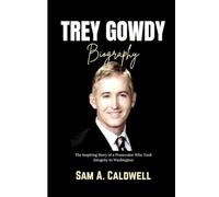 TREY GOWDY BIOGRAPHY: The inspiring story of a prosecutor who took integrity to Washington