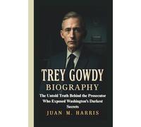 TREY GOWDY BIOGRAPHY: The Untold Truth Behind the Prosecutor Who Exposed Washington’s Darkest Secrets
