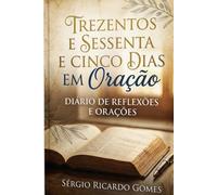 Trezentos e sessenta e cinco dias em oração: Diário de Reflexões e Orações